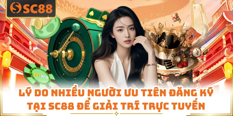 Lý do nhiều người ưu tiên đăng ký tại SC88 để giải trí trực tuyến