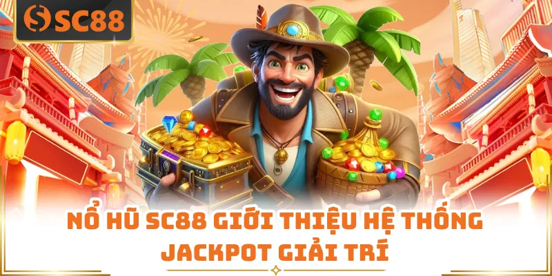 Nổ hũ SC88 giới thiệu hệ thống jackpot giải trí