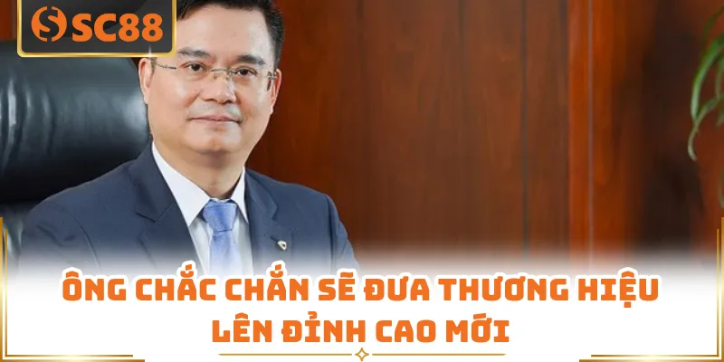 Ông chắc chắn sẽ đưa thương hiệu lên đỉnh cao mới